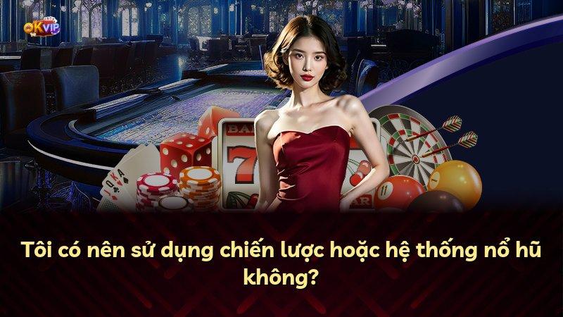 Tôi có nên sử dụng chiến lược hoặc hệ thống nổ hũ không?
