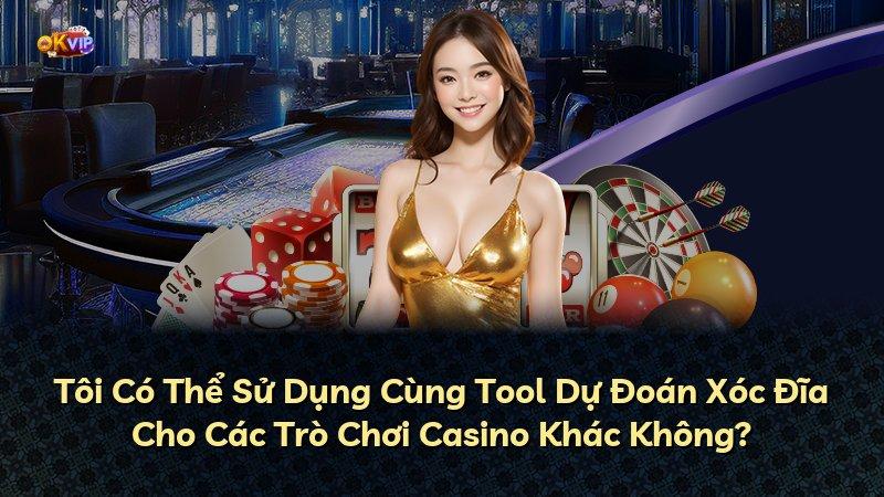 Tôi Có Thể Sử Dụng Cùng Tool Dự Đoán Xóc Đĩa Cho Các Trò Chơi Casino Khác Không?