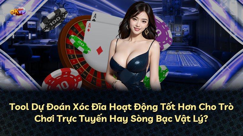 Tool Dự Đoán Xóc Đĩa Hoạt Động Tốt Hơn Cho Trò Chơi Trực Tuyến Hay Sòng Bạc Vật Lý?