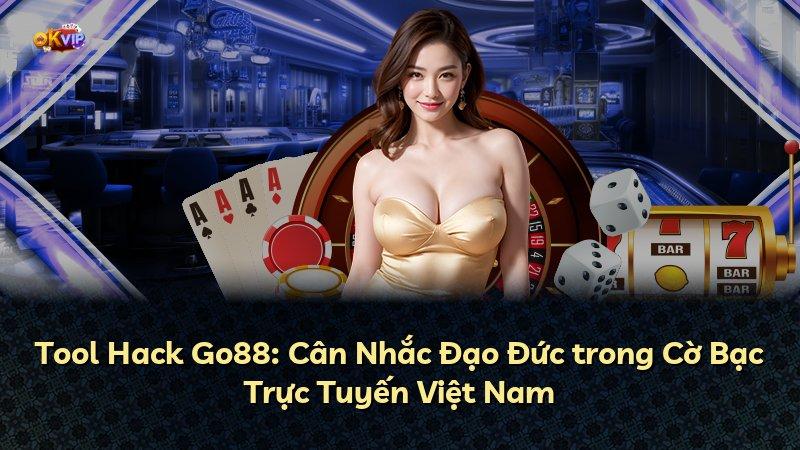 Tool Hack Go88: Cân Nhắc Đạo Đức trong Cờ Bạc Trực Tuyến Việt Nam