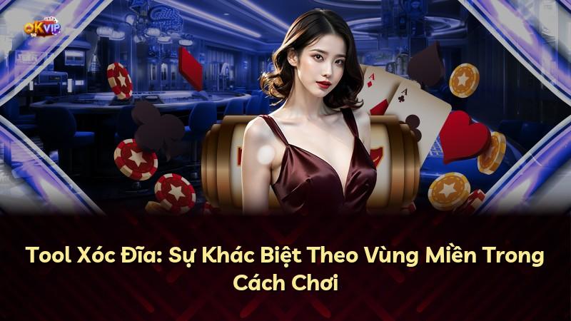 Tool Xóc Đĩa: Sự Khác Biệt Theo Vùng Miền Trong Cách Chơi