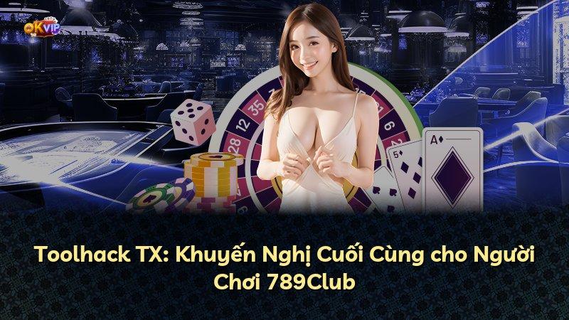 Toolhack TX: Khuyến Nghị Cuối Cùng cho Người Chơi 789Club