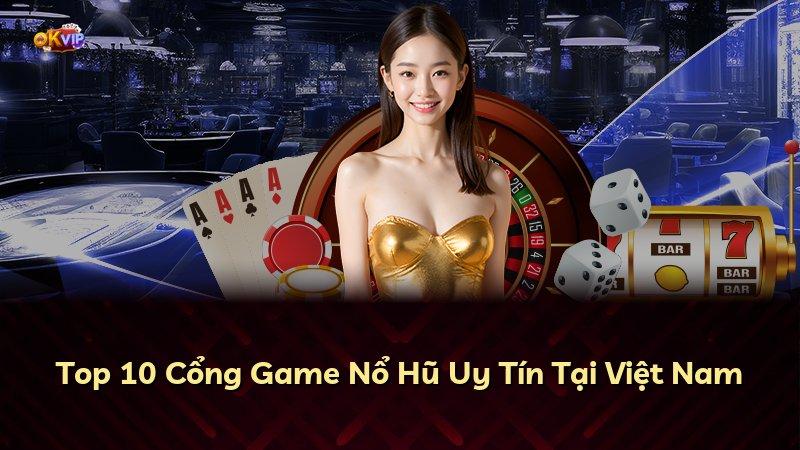 Top 10 Cổng Game Nổ Hũ Uy Tín Tại Việt Nam