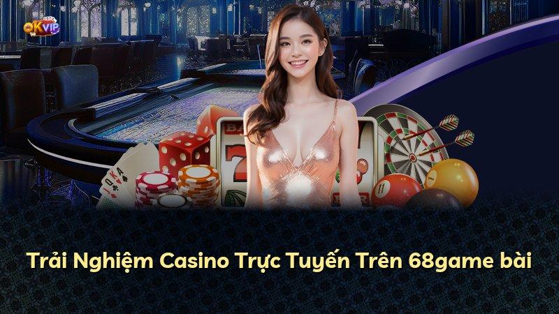 Trải Nghiệm Casino Trực Tuyến Trên 68game bài