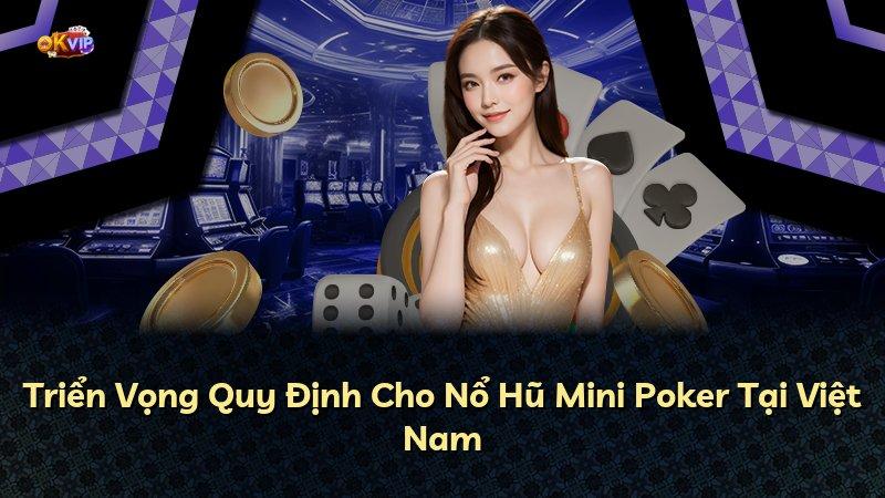 Triển Vọng Quy Định Cho Nổ Hũ Mini Poker Tại Việt Nam