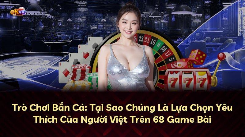 Trò Chơi Bắn Cá: Tại Sao Chúng Là Lựa Chọn Yêu Thích Của Người Việt Trên 68 Game Bài