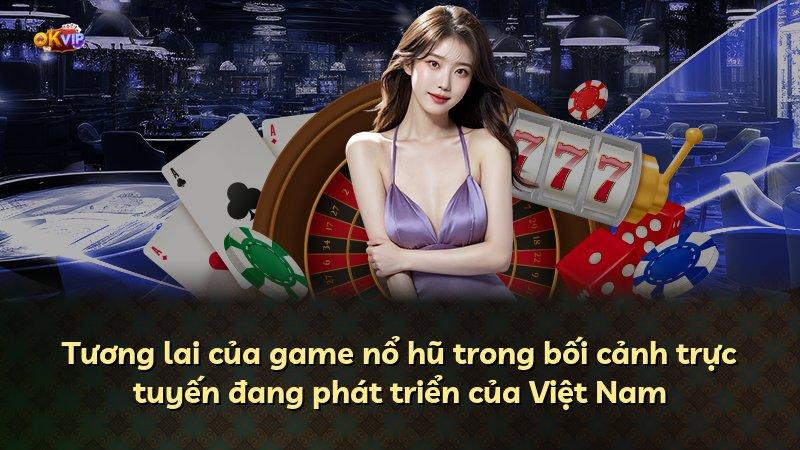 Tương lai của game nổ hũ trong bối cảnh trực tuyến đang phát triển của Việt Nam