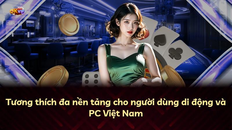 Tương thích đa nền tảng cho người dùng di động và PC Việt Nam