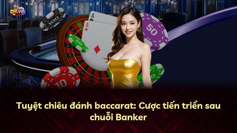 Tuyệt chiêu đánh baccarat: Cược tiến triển sau chuỗi Banker