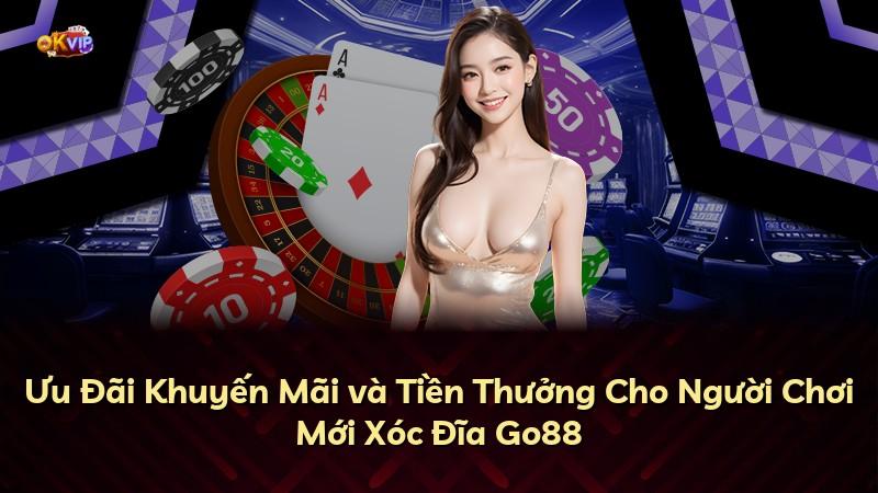 Ưu Đãi Khuyến Mãi và Tiền Thưởng Cho Người Chơi Mới Xóc Đĩa Go88