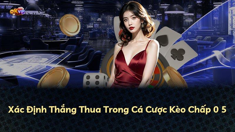 Xác Định Thắng Thua Trong Cá Cược Kèo Chấp 0 5