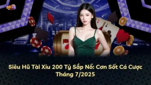 Siêu Hũ Tài Xỉu 200 Tỷ Sắp Nổ: Cơn Sốt Cá Cược Tháng 7/2025